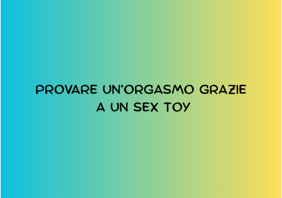 PROVARE UN ORGASMO GRAZIE A UN SEX TOY