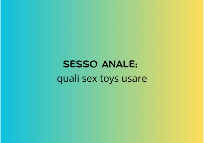 SESSO ANALE  QUALI SEX TOYS USARE