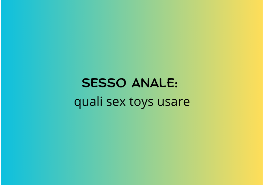 SESSO ANALE  QUALI SEX TOYS USARE